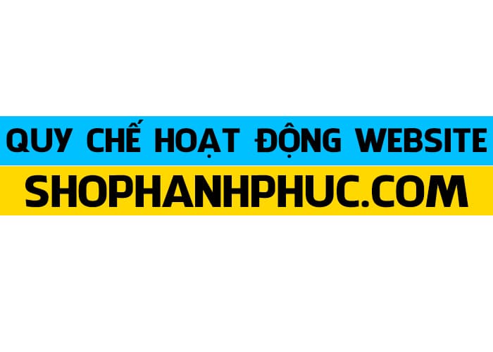 Quy Chế Hoạt Động Website Shop Hạnh Phúc – ShopHanhPhuc